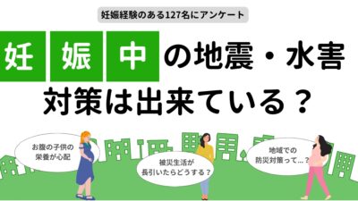 もし妊娠中に「地震」や「水害」が起きたらどうするの！？